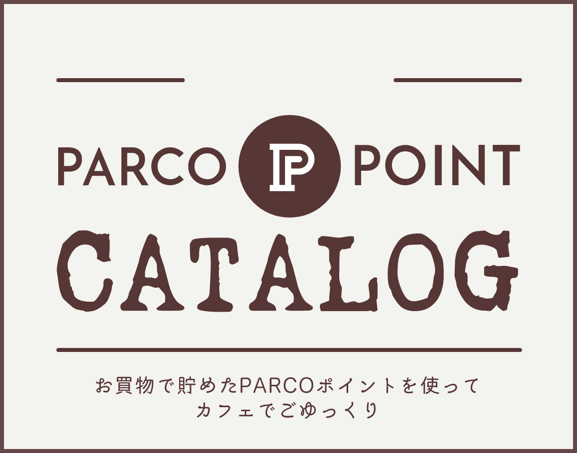 PARCOポイントカタログ お買物で貯めたPARCOポイントを使ってカフェでごゆっくり